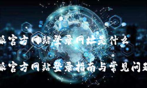 比特派官方网站登录网址是什么

比特派官方网站登录指南与常见问题解答