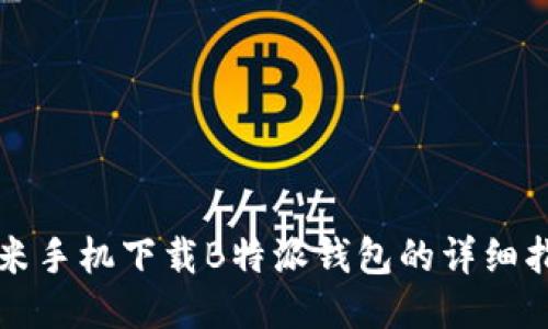 小米手机下载B特派钱包的详细指南