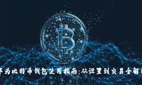华为比特币钱包使用指南：从设置到交易全解析