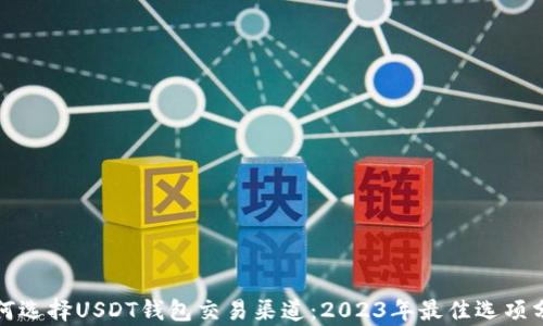 
如何选择USDT钱包交易渠道：2023年最佳选项分析