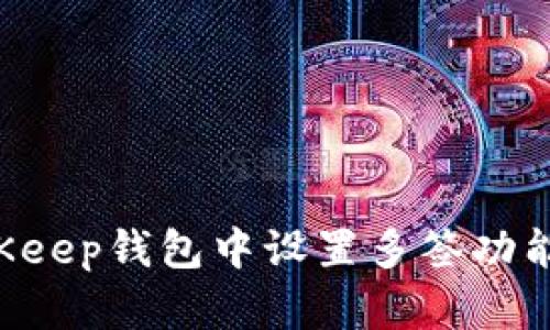 如何在BitKeep钱包中设置多签功能：全面指南