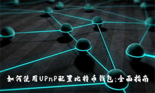 如何使用UPnP配置比特币钱包：全面指南