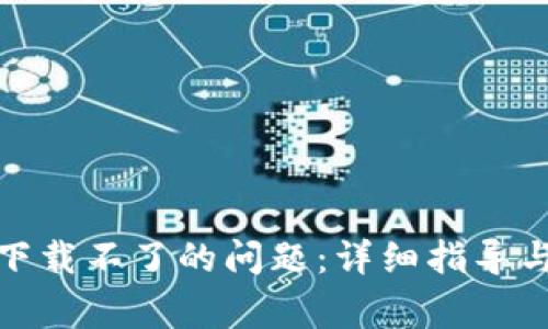 如何解决BitP下载不了的问题：详细指导与常见解决方案