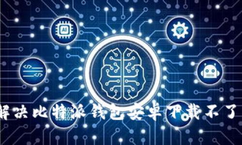 : 如何解决比特派钱包安卓下载不了的问题？