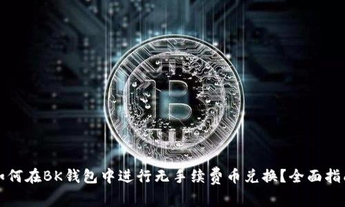 如何在BK钱包中进行无手续费币兑换？全面指南