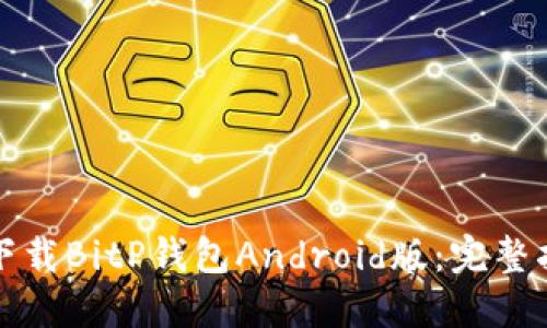 如何安全下载BitP钱包Android版：完整指南与推荐
