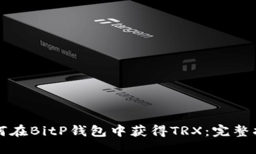 如何在BitP钱包中获得TRX：完整指南
