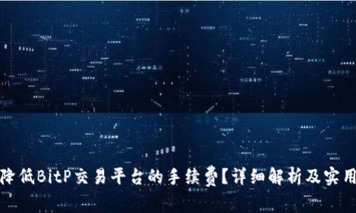 如何降低BitP交易平台的手续费？详细解析及实用技巧