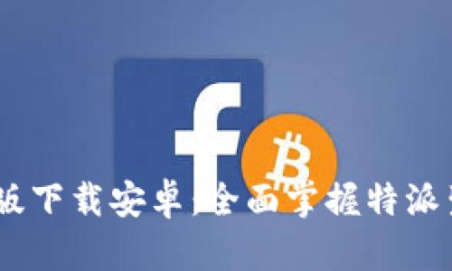 B特派APP最新版下载安卓：全面掌握特派生活的便捷工具