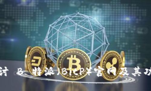 深入探讨 B 特派（BitP）官网及其功能优势
