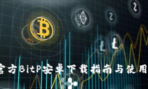 2023年官方BitP安卓下载指南与使用体验分享