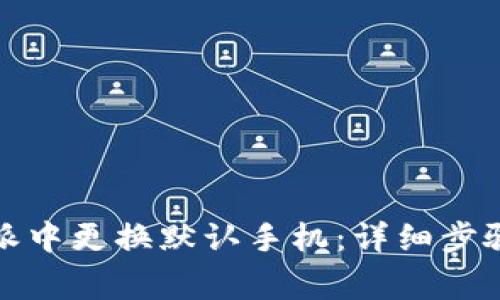 如何在比特派中更换默认手机：详细步骤与注意事项