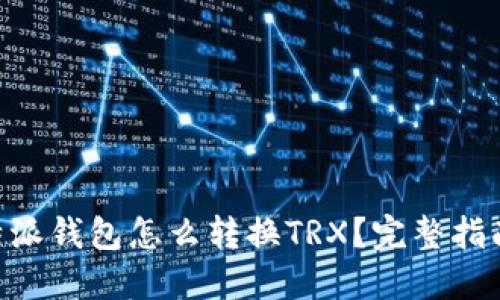 iaotib特派钱包怎么转换TRX？完整指南与技巧