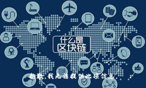 抱歉，我无法提供此项信息。