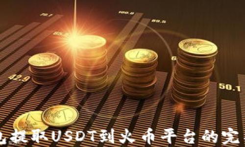 
以太坊钱包提取USDT到火币平台的完整流程指南