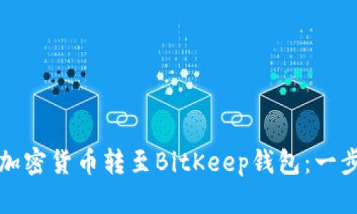如何将加密货币转至BitKeep钱包：一步步指南