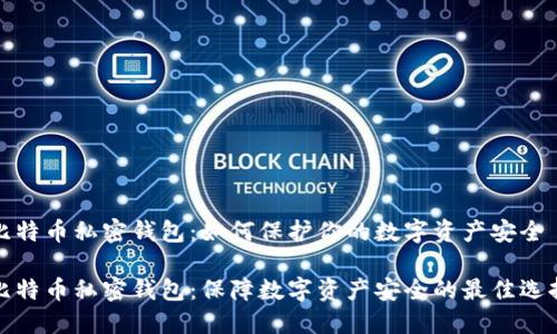 比特币私密钱包：如何保护你的数字资产安全

比特币私密钱包：保障数字资产安全的最佳选择