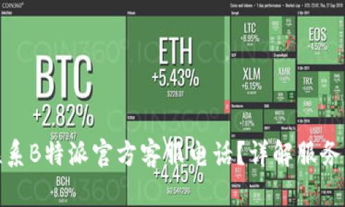 如何联系B特派官方客服电话？详解服务与支持