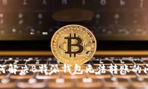 如何解决B特派钱包无法转账的问题
