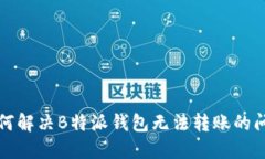 如何解决B特派钱包无法转
