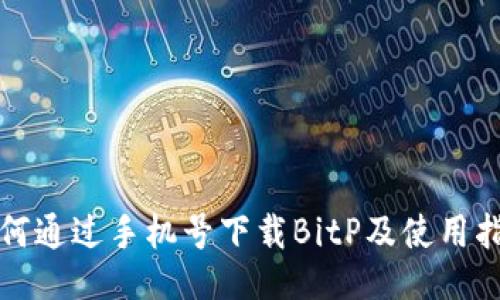 如何通过手机号下载BitP及使用指南