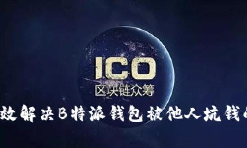 如何有效解决B特派钱包被他人坑钱的困境？