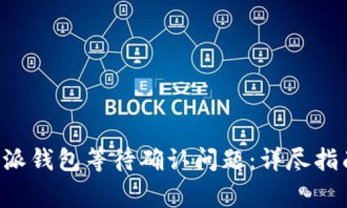 如何解决B特派钱包等待确认问题：详尽指南及常见问答