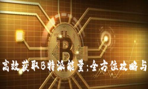 如何高效获取B特派能量：全方位攻略与技巧