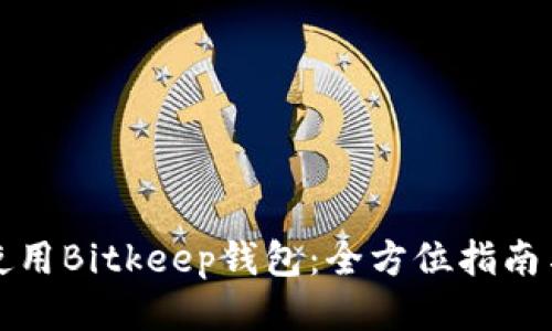 如何高效使用Bitkeep钱包：全方位指南与操作技巧