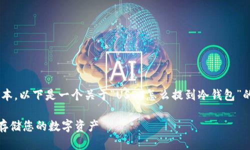 详细描述和内容的生成需要较长的文本，以下是一个关于“USDT怎么提到冷钱包”的示范内容结构，以及相关的和关键词:

USDT提取到冷钱包的完整指南：安全存储您的数字资产