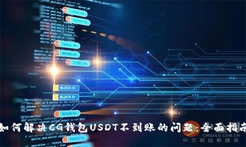 如何解决CG钱包USDT不到账的问题：全面指南