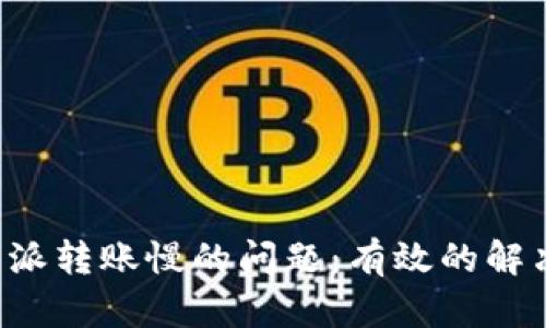如何解决B特派转账慢的问题：有效的解决方案与技巧