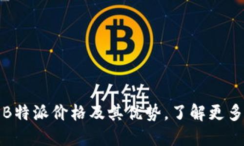 揭晓B特派价格及其优势，了解更多信息