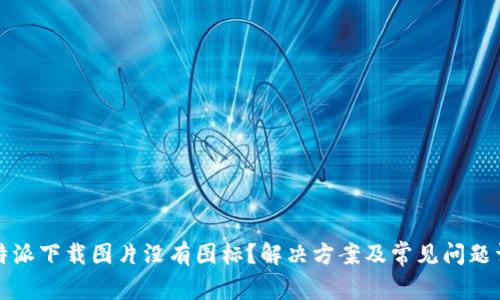 比特派下载图片没有图标？解决方案及常见问题详解