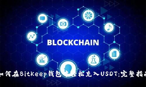 如何在BitKeep钱包中轻松充入USDT：完整指南