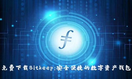 免费下载Bitkeep：安全便捷的数字资产钱包