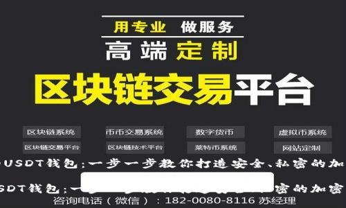 制作自己的USDT钱包：一步一步教你打造安全、私密的加密货币钱包

自己制作USDT钱包：一步一步教你打造安全、私密的加密货币钱包