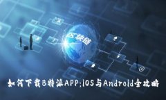 如何下载B特派APP：iOS与Android全攻略