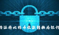 如何通过比特派将比特币收款转换为银行卡：详