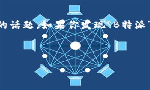 在这个信息时代，许多人在使用互联网时可能会遇到一些技术性的问题。其中，“B特派”是一个受到众多用户关注的话题。如果你发现“B特派”无法登录或进入的原因，可能是由于多种因素导致的。接下来，我们将深入探讨这个问题，并尝试解答相关的疑惑。

以下是您请求的结构以及内容概览：

B特派无法进入的原因及解决方案